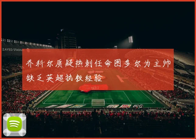 乔科尔质疑热刺任命图多尔为主帅缺乏英超执教经验
