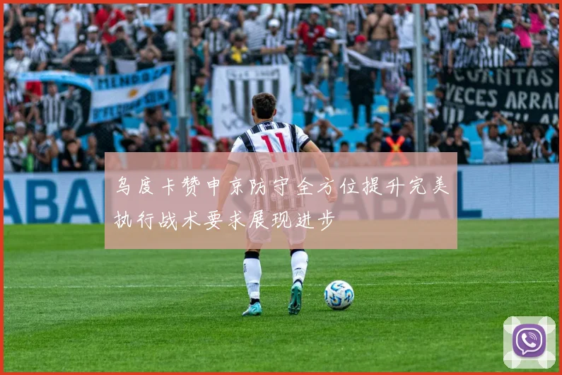 乌度卡赞申京防守全方位提升完美执行战术要求展现进步