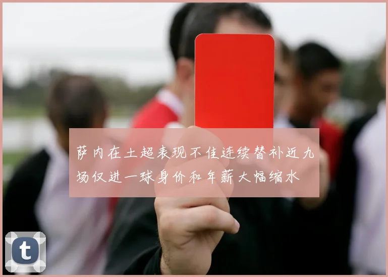 萨内在土超表现不佳连续替补近九场仅进一球身价和年薪大幅缩水