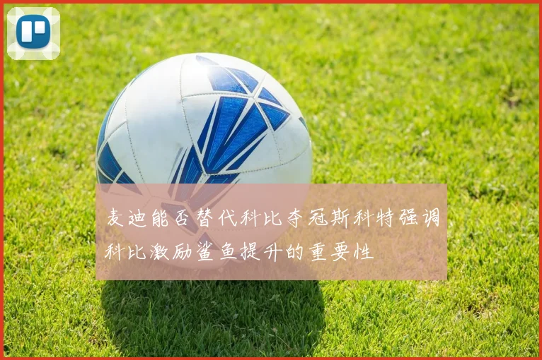 麦迪能否替代科比夺冠斯科特强调科比激励鲨鱼提升的重要性