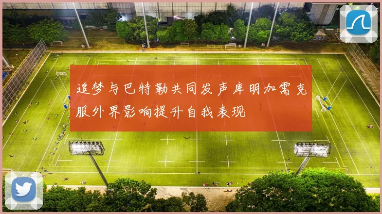 追梦与巴特勒共同发声库明加需克服外界影响提升自我表现