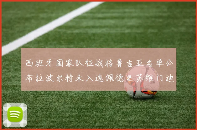 西班牙国家队征战格鲁吉亚名单公布拉波尔特未入选佩德里苏维门迪在列
