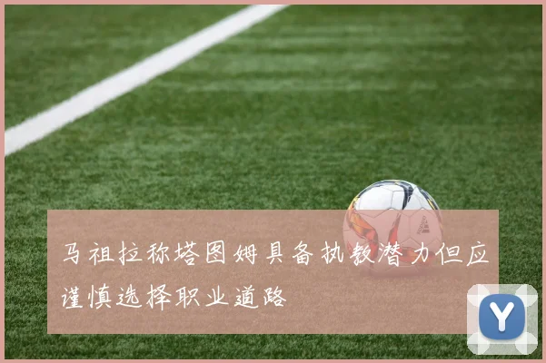马祖拉称塔图姆具备执教潜力但应谨慎选择职业道路
